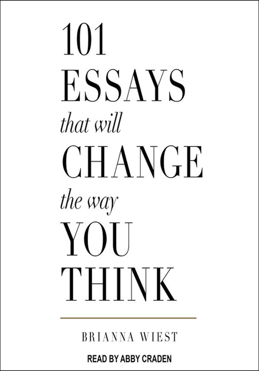 101 Essays That Will Change the Way You Think by Brianna Wiest, Abby Craden, et al.